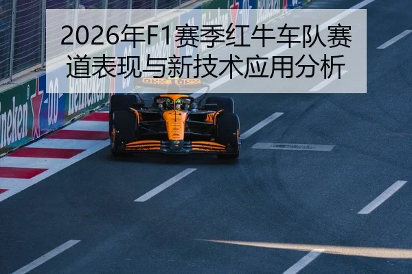 2026年F1赛季红牛车队赛道表现与新技术应用分析