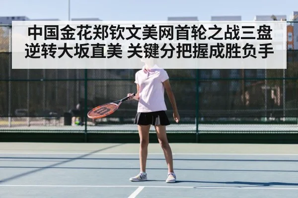 中国金花郑钦文美网首轮之战三盘逆转大坂直美 关键分把握成胜负手